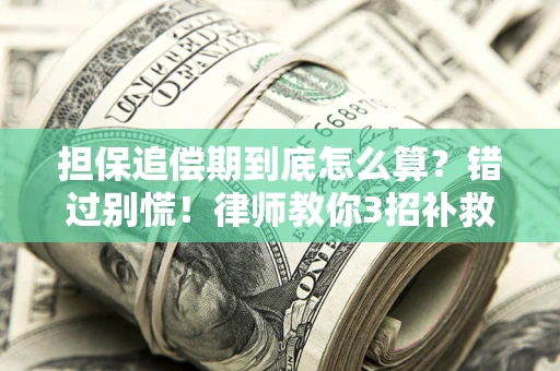 北京担保追偿期到底怎么算?错过别慌!律师教你3招补救 北京担保追偿期到底怎么算?错过别慌!律师教你3招补救
