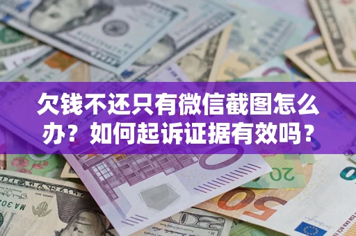 北京欠钱不还只有微信截图怎么办？如何起诉证据有效吗？