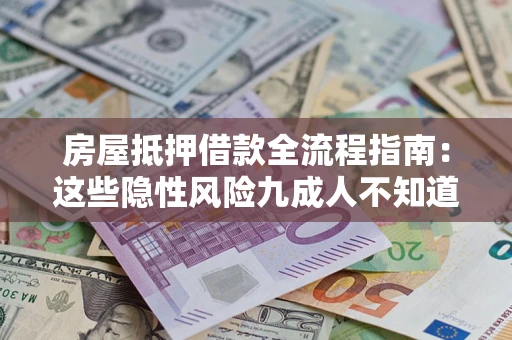 北京房屋抵押借款全流程指南：这些隐性风险九成人不知道