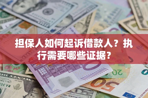 北京担保人如何起诉借款人？执行需要哪些证据？