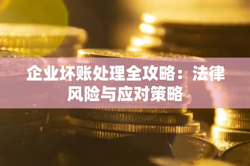 北京企业坏账处理全攻略：法律风险与应对策略