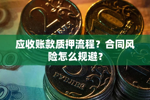 北京应收账款质押流程？合同风险怎么规避？