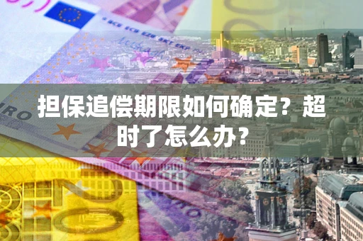北京担保追偿期限如何确定？超时了怎么办？