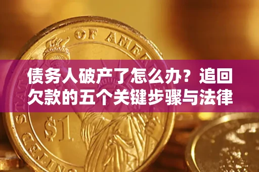 北京债务人破产了怎么办？追回欠款的五个关键步骤与法律策略