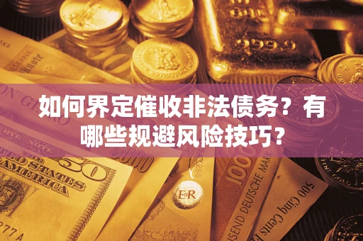 北京如何界定催收非法债务？有哪些规避风险技巧？