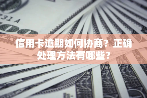 北京信用卡逾期如何协商？正确处理方法有哪些？