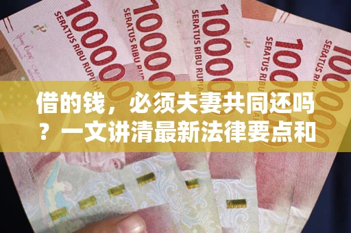 北京借的钱，必须夫妻共同还吗？一文讲清最新法律要点和避坑指南