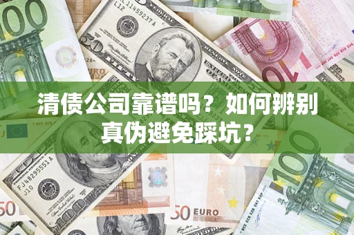 北京清债公司靠谱吗？如何辨别真伪避免踩坑？