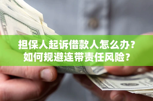 北京担保人起诉借款人怎么办？如何规避连带责任风险？