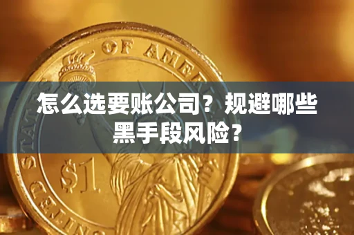 北京怎么选要账公司？规避哪些黑手段风险？