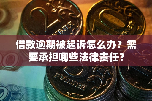 北京借款逾期被起诉怎么办?需要承担哪些法律责任? 北京借款逾期被起诉怎么办?需要承担哪些法律责任?
