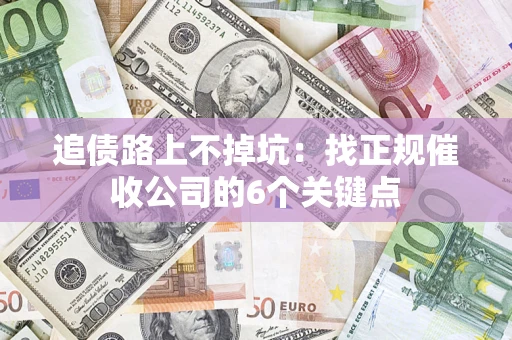 北京追债路上不掉坑:找正规催收公司的6个关键点 北京追债路上不掉坑:找正规催收公司的6个关键点