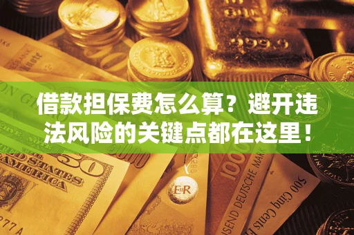 北京借款担保费怎么算？避开违法风险的关键点都在这里！
