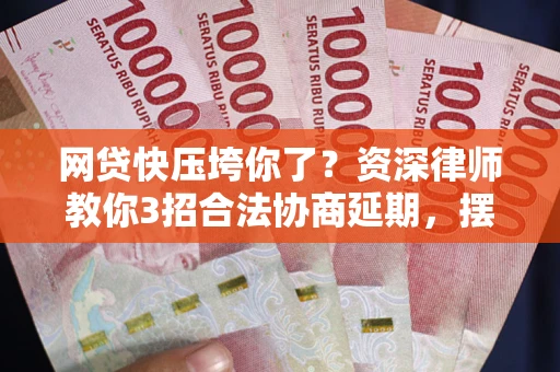 北京网贷快压垮你了？资深律师教你3招合法协商延期，摆脱暴力催收！