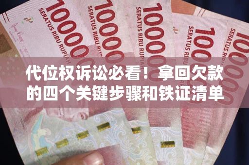 北京代位权诉讼必看!拿回欠款的四个关键步骤和铁证清单 北京代位权诉讼必看!拿回欠款的四个关键步骤和铁证清单