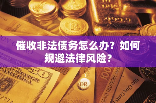 北京催收非法债务怎么办？如何规避法律风险？