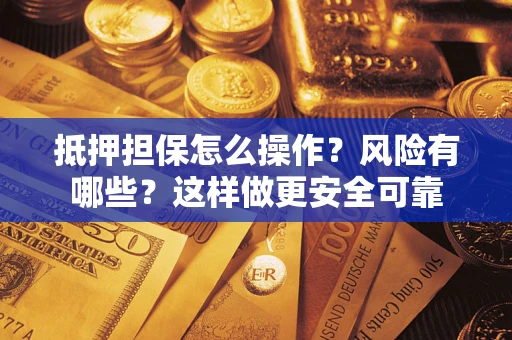 北京抵押担保怎么操作？风险有哪些？这样做更安全可靠