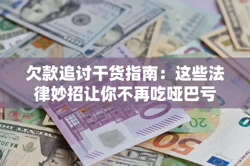 北京欠款追讨干货指南：这些法律妙招让你不再吃哑巴亏