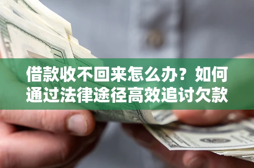 北京借款收不回来怎么办?如何通过法律途径高效追讨欠款? 北京借款收不回来怎么办?如何通过法律途径高效追讨欠款?