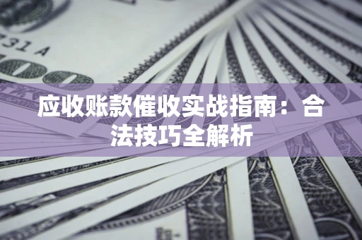 北京应收账款催收实战指南：合法技巧全解析