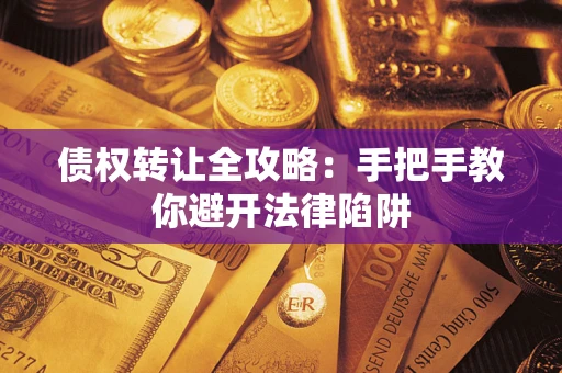 北京债权转让全攻略：手把手教你避开法律陷阱