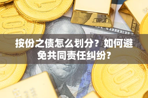 北京按份之债怎么划分？如何避免共同责任纠纷？