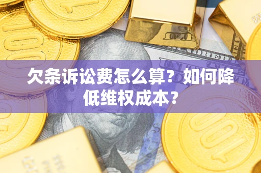 北京欠条诉讼费怎么算？如何降低维权成本？