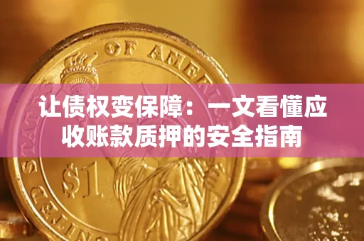 北京让债权变保障：一文看懂应收账款质押的安全指南