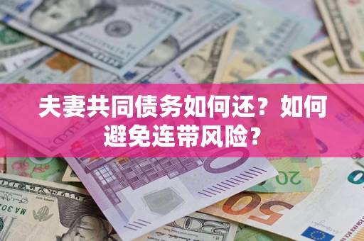 北京夫妻共同债务如何还？如何避免连带风险？