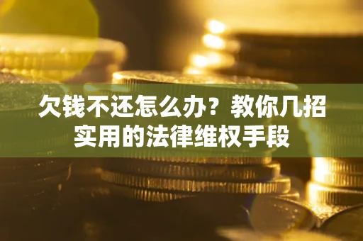 北京欠钱不还怎么办？教你几招实用的法律维权手段