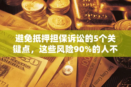 北京避免抵押担保诉讼的5个关键点，这些风险90%的人不知道！