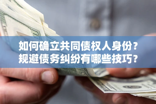 北京如何确立共同债权人身份？规避债务纠纷有哪些技巧？