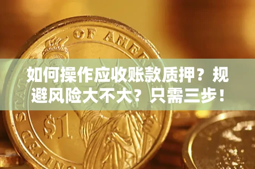 北京如何操作应收账款质押？规避风险大不大？只需三步！