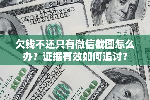 北京欠钱不还只有微信截图怎么办？证据有效如何追讨？