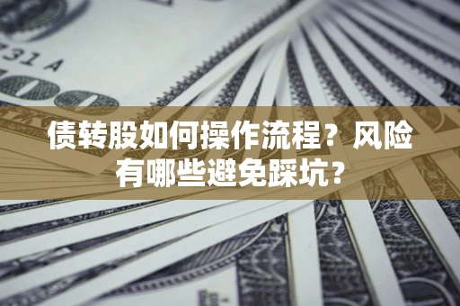 北京债转股如何操作流程?风险有哪些避免踩坑? 北京债转股如何操作流程?风险有哪些避免踩坑?
