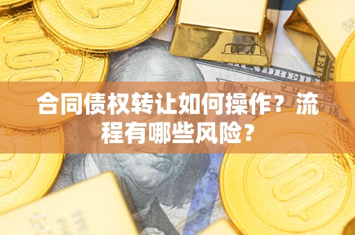 北京合同债权转让如何操作？流程有哪些风险？