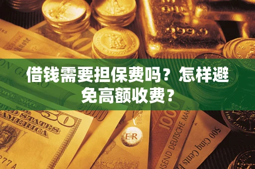 北京借钱需要担保费吗？怎样避免高额收费？