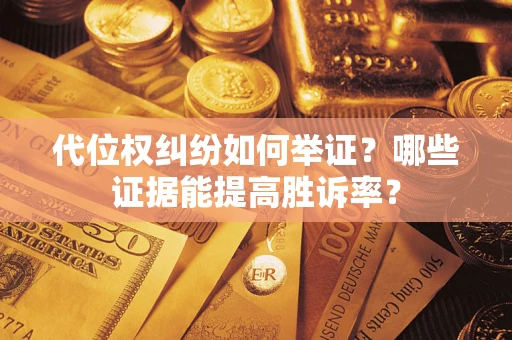 北京代位权纠纷如何举证？哪些证据能提高胜诉率？