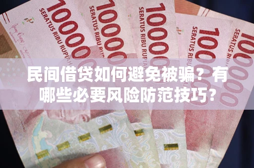 北京民间借贷如何避免被骗？有哪些必要风险防范技巧？