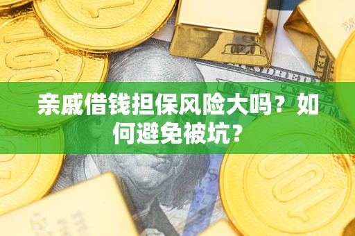 北京亲戚借钱担保风险大吗？如何避免被坑？