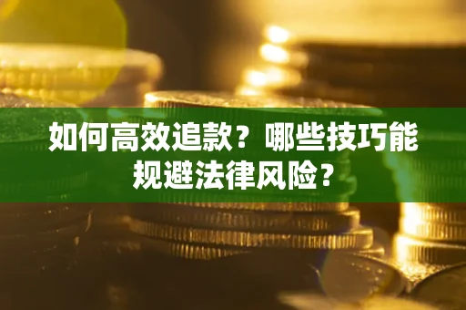 北京如何高效追款？哪些技巧能规避法律风险？