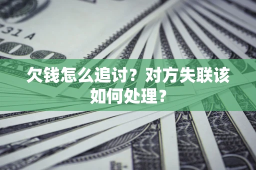 北京欠钱怎么追讨？对方失联该如何处理？