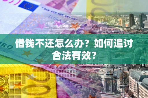 北京借钱不还怎么办？如何追讨合法有效？
