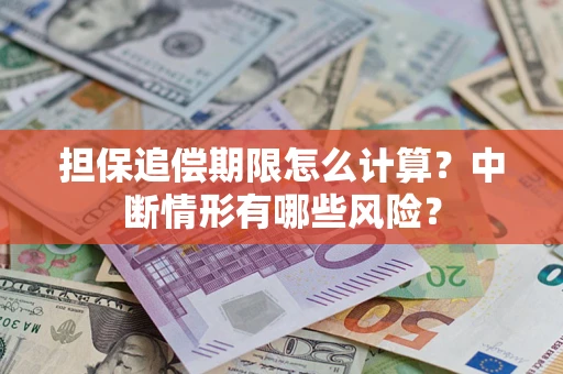 北京担保追偿期限怎么计算？中断情形有哪些风险？