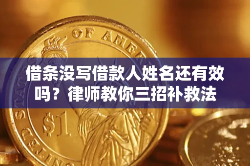 北京借条没写借款人姓名还有效吗？律师教你三招补救法