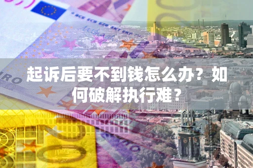 北京起诉后要不到钱怎么办？如何破解执行难？