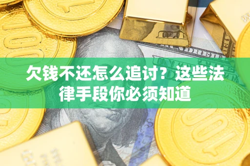 北京欠钱不还怎么追讨？这些法律手段你必须知道
