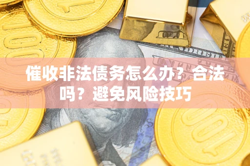 北京催收非法债务怎么办？合法吗？避免风险技巧