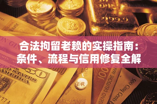 北京合法拘留老赖的实操指南:条件、流程与信用修复全解析 北京合法拘留老赖的实操指南:条件、流程与信用修复全解析
