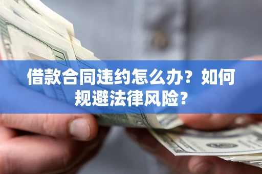 北京借款合同违约怎么办？如何规避法律风险？